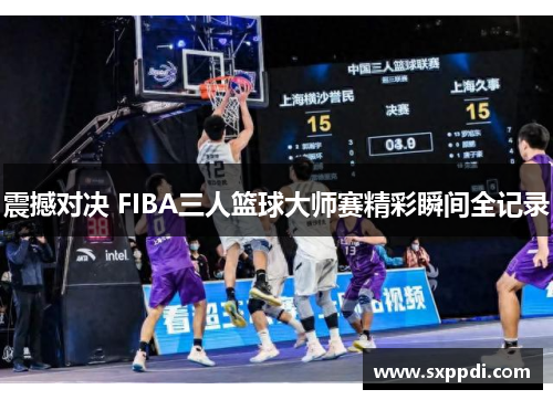 震撼对决 FIBA三人篮球大师赛精彩瞬间全记录