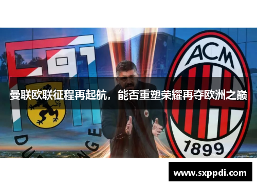 曼联欧联征程再起航，能否重塑荣耀再夺欧洲之巅