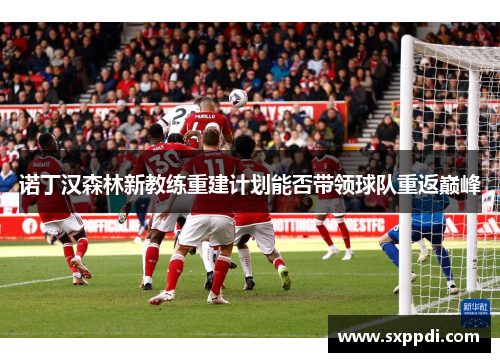 诺丁汉森林新教练重建计划能否带领球队重返巅峰