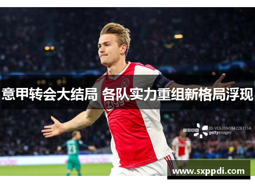 意甲转会大结局 各队实力重组新格局浮现